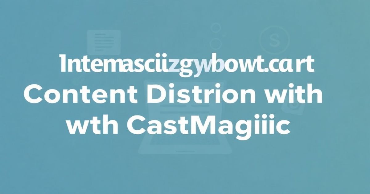 Automating Content Distribution with Castmagic